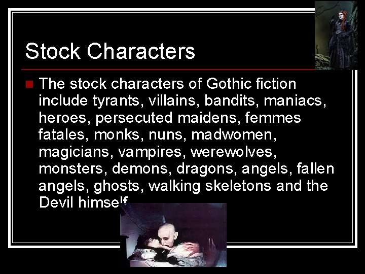 Stock Characters n The stock characters of Gothic fiction include tyrants, villains, bandits, maniacs,