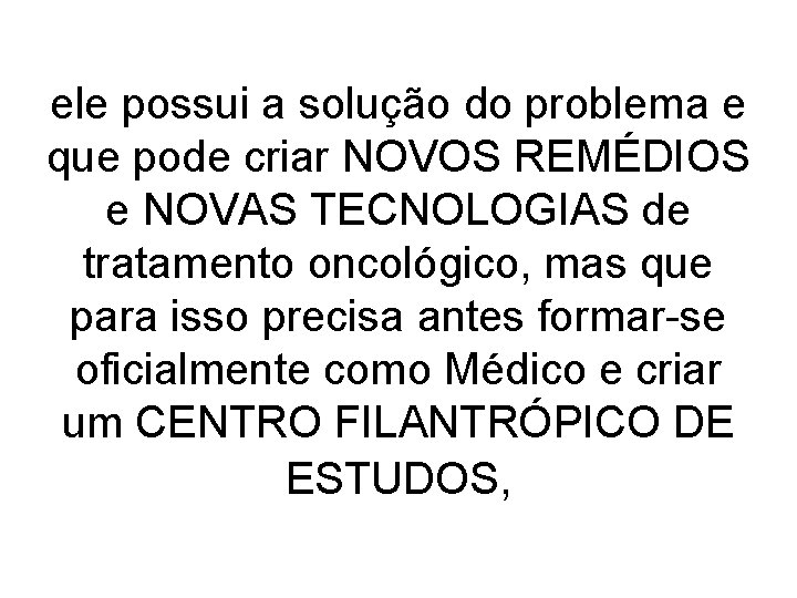 ele possui a solução do problema e que pode criar NOVOS REMÉDIOS e NOVAS