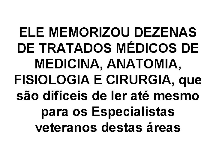 ELE MEMORIZOU DEZENAS DE TRATADOS MÉDICOS DE MEDICINA, ANATOMIA, FISIOLOGIA E CIRURGIA, que são