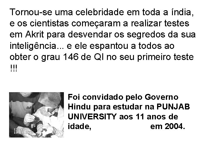 Tornou-se uma celebridade em toda a índia, e os cientistas começaram a realizar testes