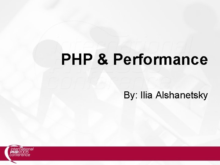 PHP & Performance By: Ilia Alshanetsky 