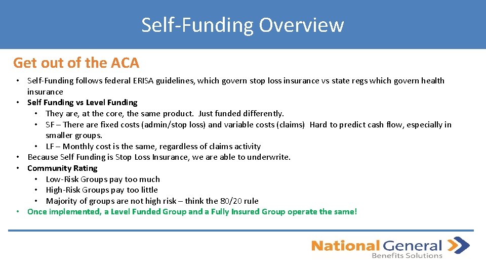 Self-Funding Overview Get out of the ACA • Self-Funding follows federal ERISA guidelines, which