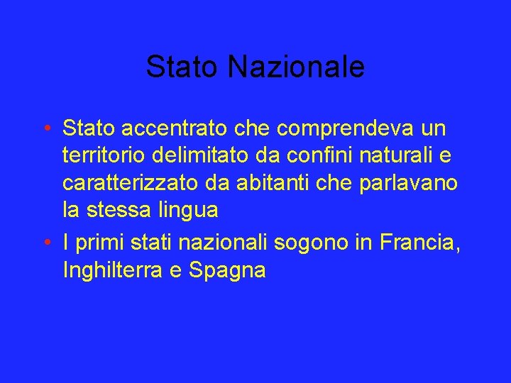 Stato Nazionale • Stato accentrato che comprendeva un territorio delimitato da confini naturali e