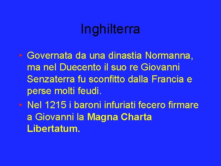 Inghilterra • Governata da una dinastia Normanna, ma nel Duecento il suo re Giovanni