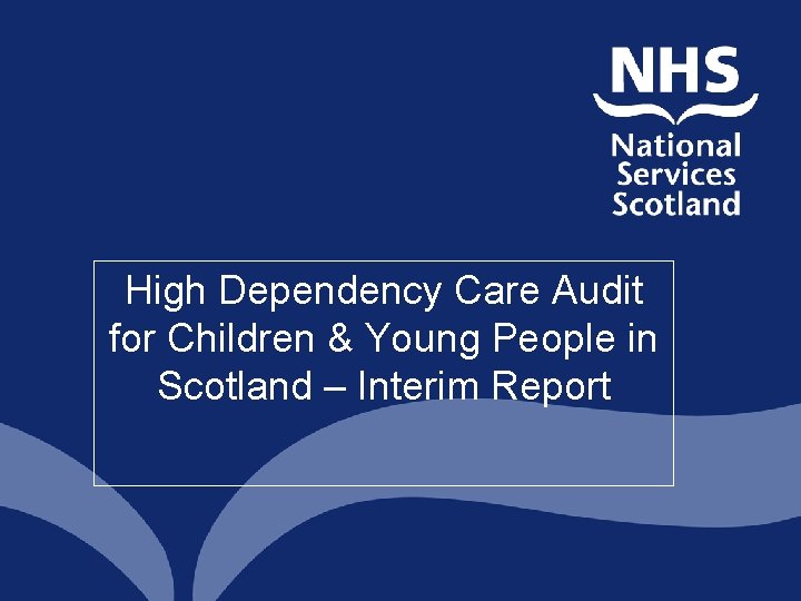 High Dependency Care Audit for Children & Young People in Scotland – Interim Report High Dependency Care Audit for Children & Young People in Scotland – Interim Report