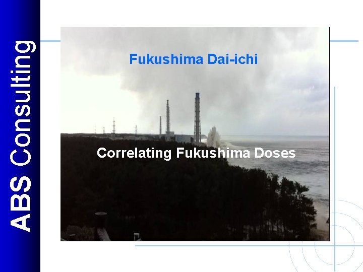 ABS Consulting Fukushima Dai-ichi Correlating Fukushima Doses 