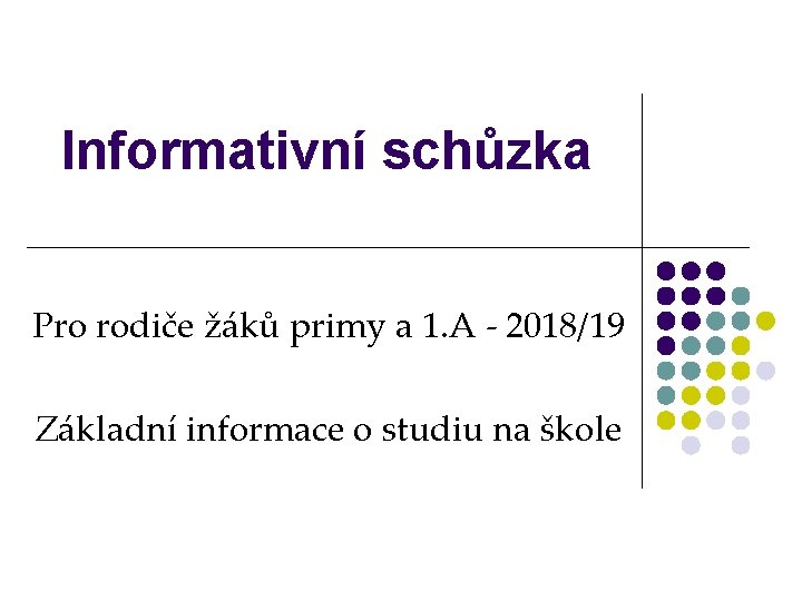 Informativní schůzka Pro rodiče žáků primy a 1. A - 2018/19 Základní informace o