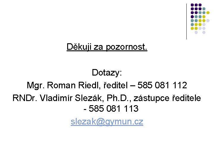 Děkuji za pozornost. Dotazy: Mgr. Roman Riedl, ředitel – 585 081 112 RNDr. Vladimír