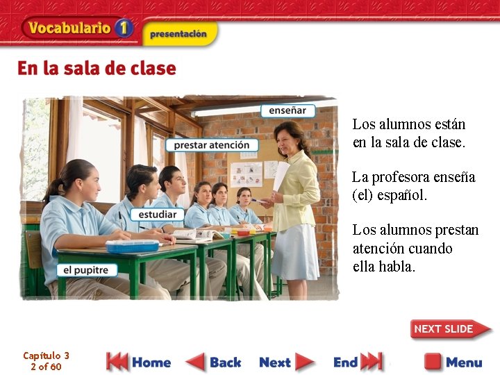 Los alumnos están en la sala de clase. La profesora enseña (el) español. Los