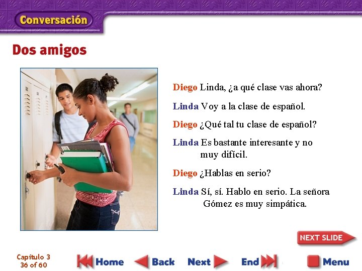 Diego Linda, ¿a qué clase vas ahora? Linda Voy a la clase de español.