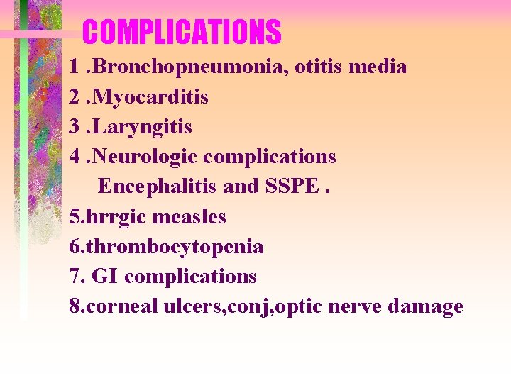 COMPLICATIONS 1. Bronchopneumonia, otitis media 2. Myocarditis 3. Laryngitis 4. Neurologic complications Encephalitis and COMPLICATIONS 1. Bronchopneumonia, otitis media 2. Myocarditis 3. Laryngitis 4. Neurologic complications Encephalitis and