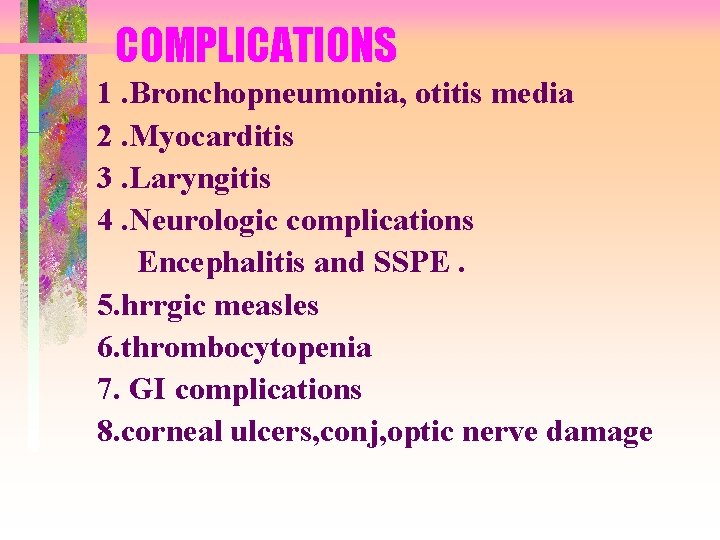 COMPLICATIONS 1. Bronchopneumonia, otitis media 2. Myocarditis 3. Laryngitis 4. Neurologic complications Encephalitis and