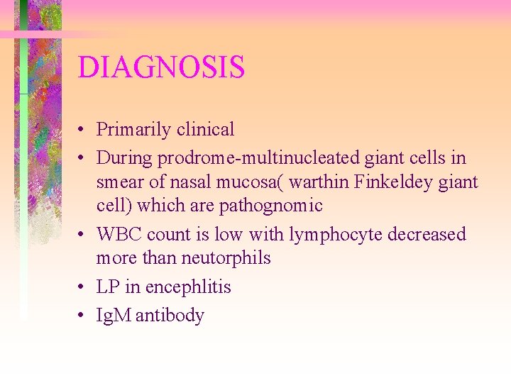 DIAGNOSIS • Primarily clinical • During prodrome-multinucleated giant cells in smear of nasal mucosa(