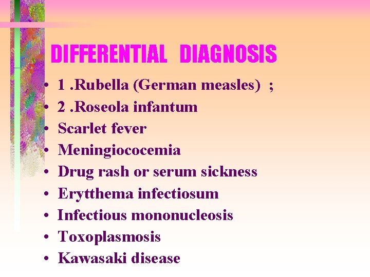DIFFERENTIAL DIAGNOSIS • • • 1. Rubella (German measles) ; 2. Roseola infantum Scarlet