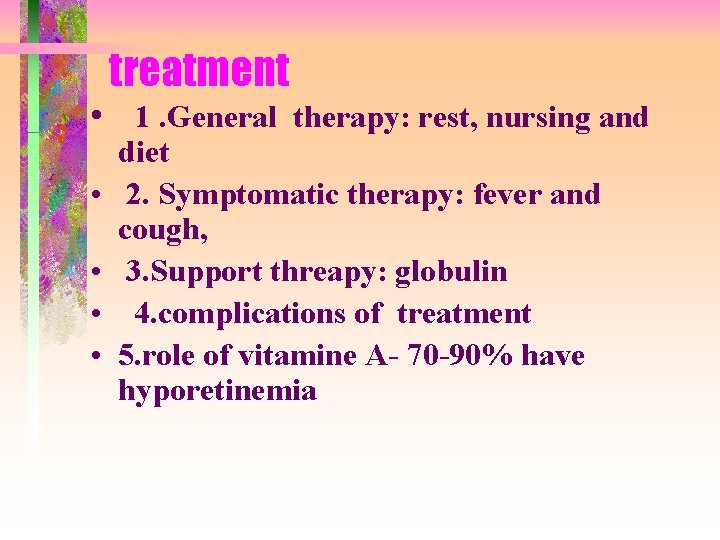  • • • treatment 1. General therapy: rest, nursing and diet 2. Symptomatic