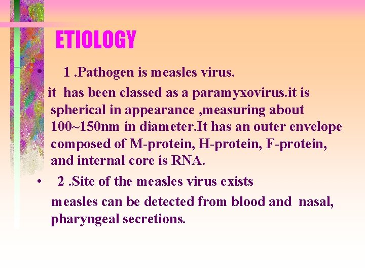 ETIOLOGY • 1. Pathogen is measles virus. it has been classed as a paramyxovirus.