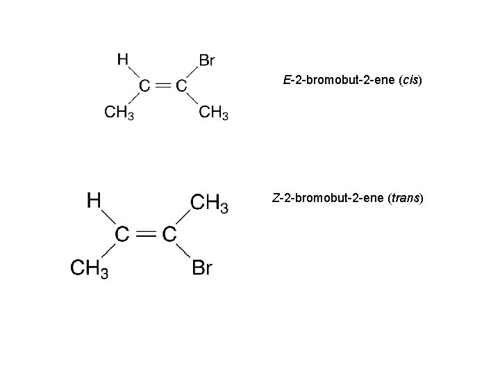E-2 -bromobut-2 -ene (cis) Z-2 -bromobut-2 -ene (trans) 