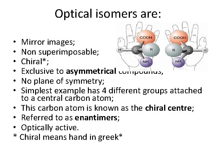 Optical isomers are: Mirror images; Non superimposable; Chiral*; Exclusive to asymmetrical compounds; No plane