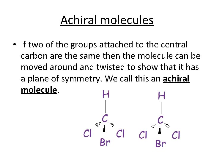Achiral molecules • If two of the groups attached to the central carbon are
