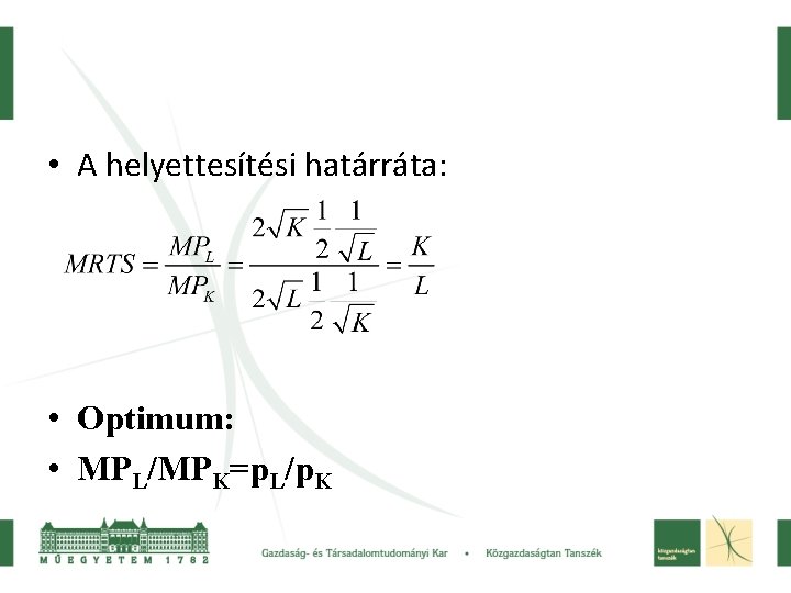 • A helyettesítési határráta: • Optimum: • MPL/MPK=p. L/p. K • A helyettesítési határráta: • Optimum: • MPL/MPK=p. L/p. K
