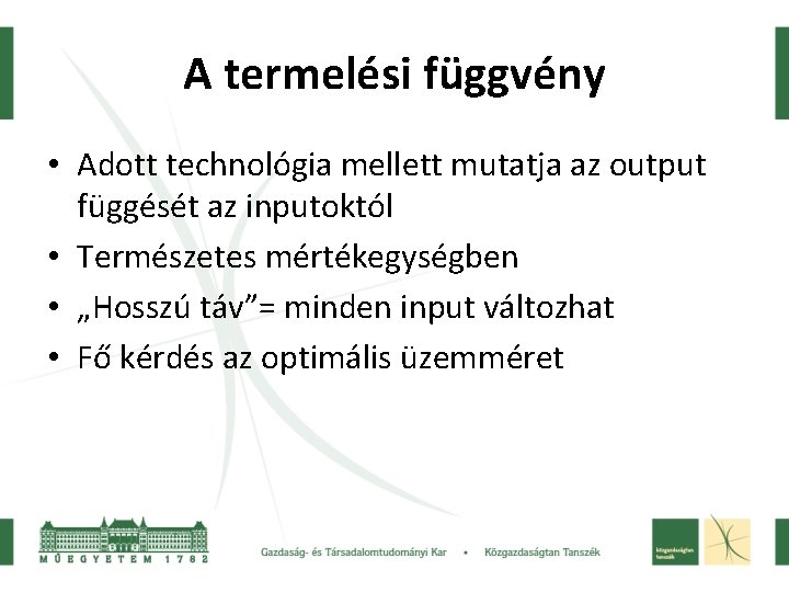 A termelési függvény • Adott technológia mellett mutatja az output függését az inputoktól •