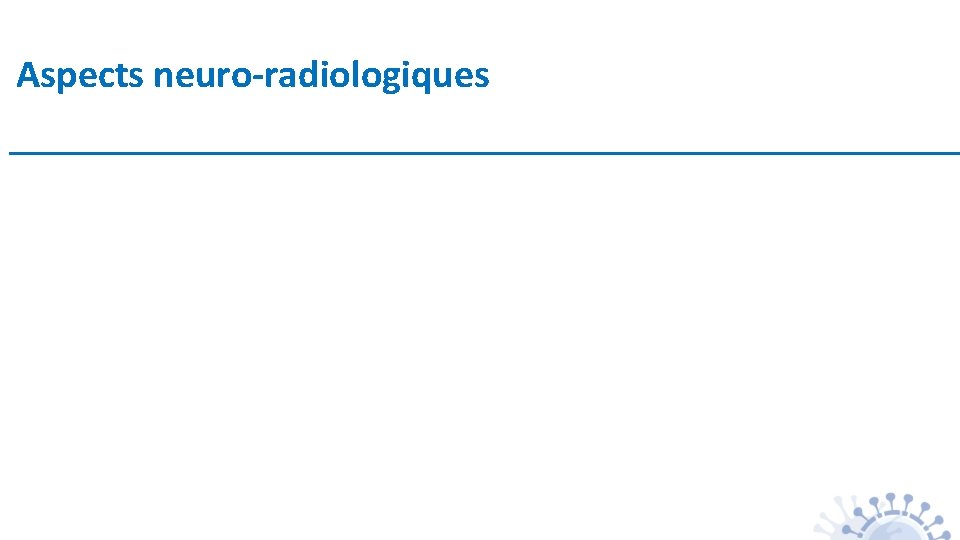 Aspects neuro-radiologiques 