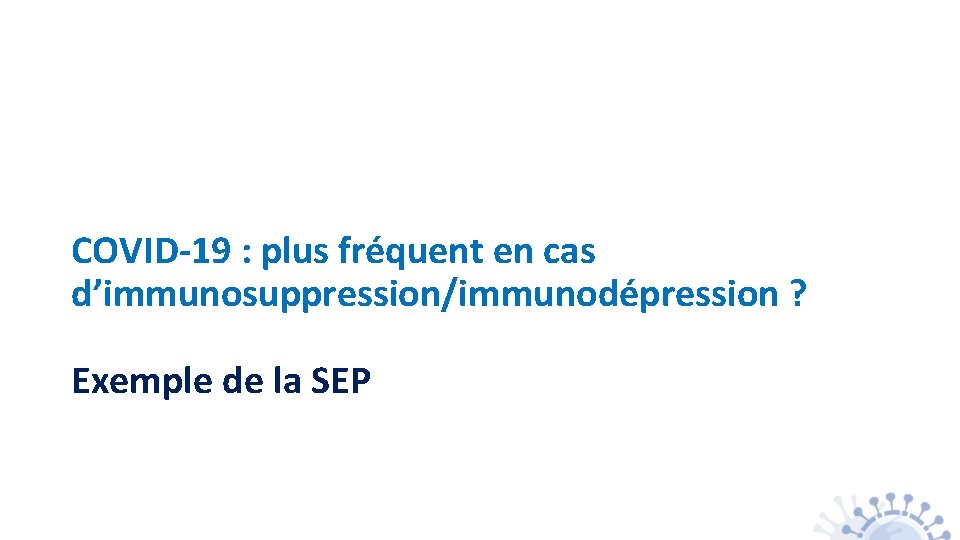 COVID-19 : plus fréquent en cas d’immunosuppression/immunodépression ? Exemple de la SEP 