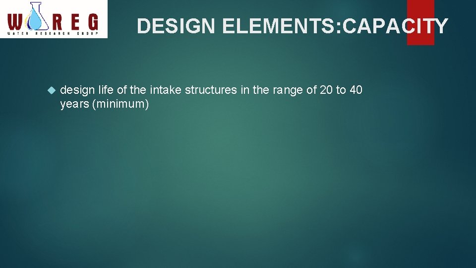 DESIGN ELEMENTS: CAPACITY design life of the intake structures in the range of 20