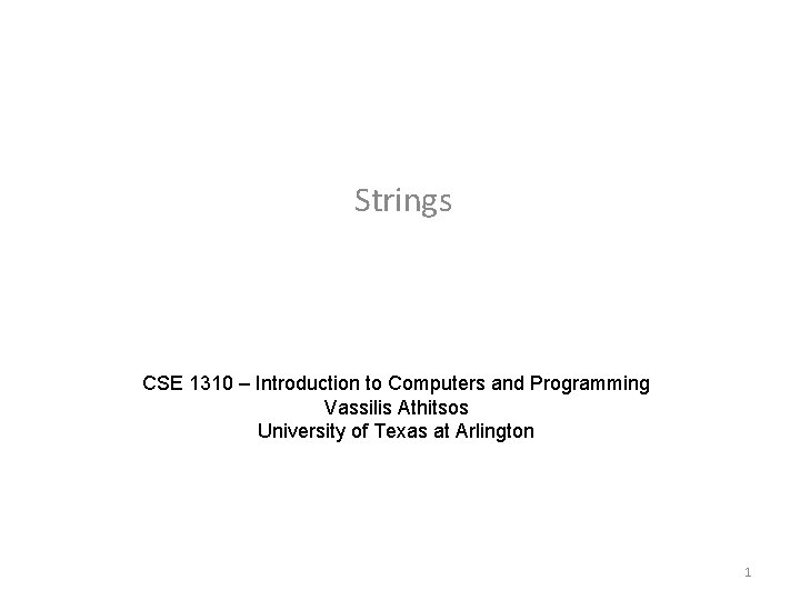 Strings CSE 1310 – Introduction to Computers and Programming Vassilis Athitsos University of Texas