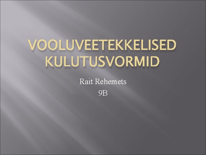 VOOLUVEETEKKELISED KULUTUSVORMID Rait Rehemets 9 B 