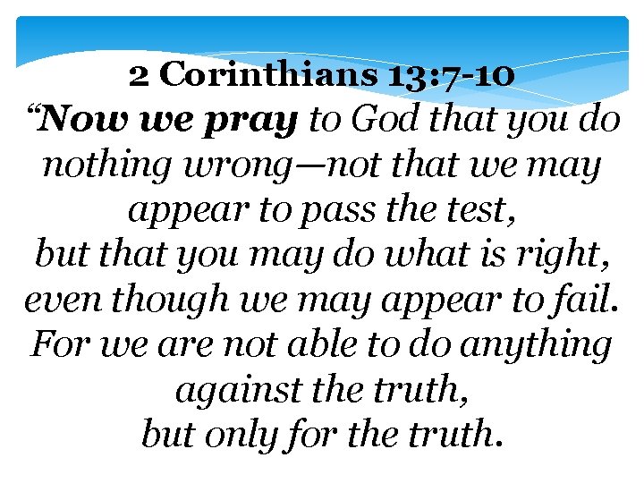 2 Corinthians 13: 7 -10 “Now we pray to God that you do nothing