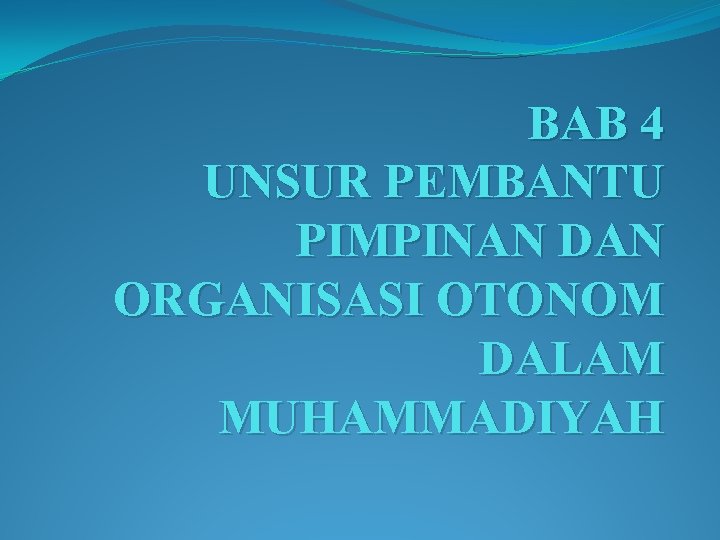 BAB 4 UNSUR PEMBANTU PIMPINAN DAN ORGANISASI OTONOM DALAM MUHAMMADIYAH 