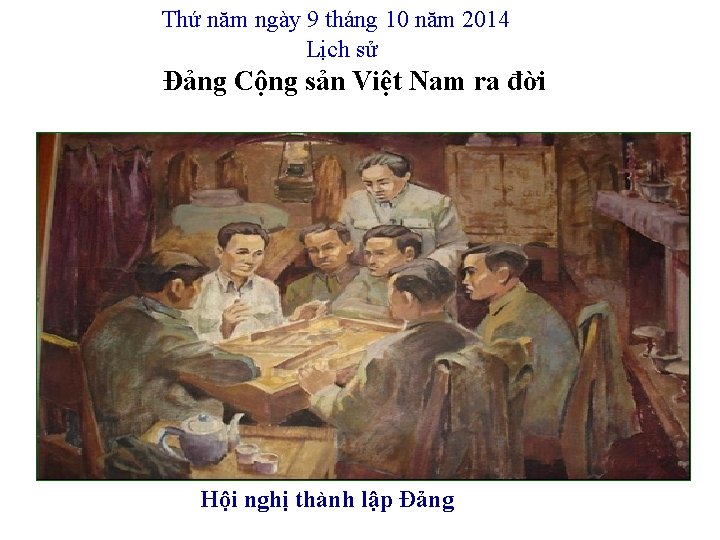 Thứ năm ngày 9 tháng 10 năm 2014 Lịch sử Đảng Cộng sản Việt