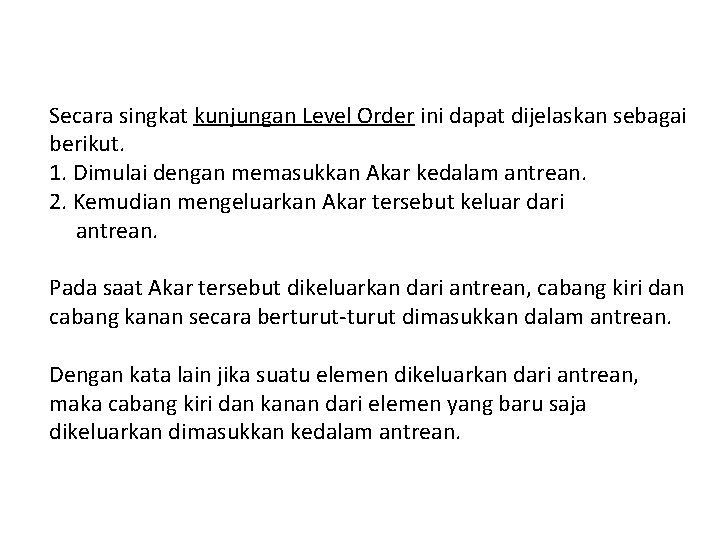 Secara singkat kunjungan Level Order ini dapat dijelaskan sebagai berikut. 1. Dimulai dengan memasukkan