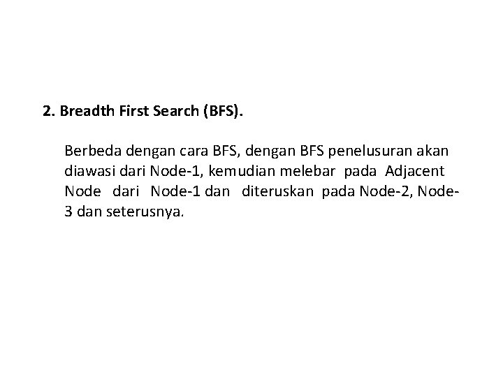 2. Breadth First Search (BFS). Berbeda dengan cara BFS, dengan BFS penelusuran akan diawasi