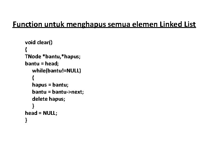 Function untuk menghapus semua elemen Linked List void clear() { TNode *bantu, *hapus; bantu