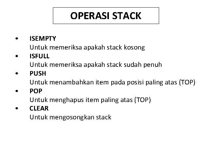 OPERASI STACK • • • ISEMPTY Untuk memeriksa apakah stack kosong ISFULL Untuk memeriksa
