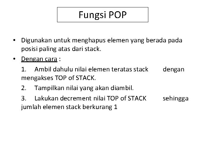 Fungsi POP • Digunakan untuk menghapus elemen yang berada posisi paling atas dari stack.