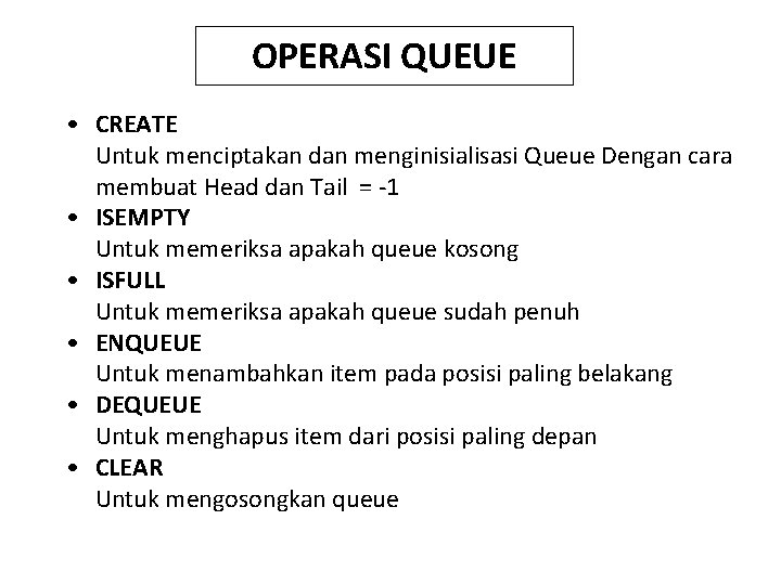 OPERASI QUEUE • CREATE Untuk menciptakan dan menginisialisasi Queue Dengan cara membuat Head dan