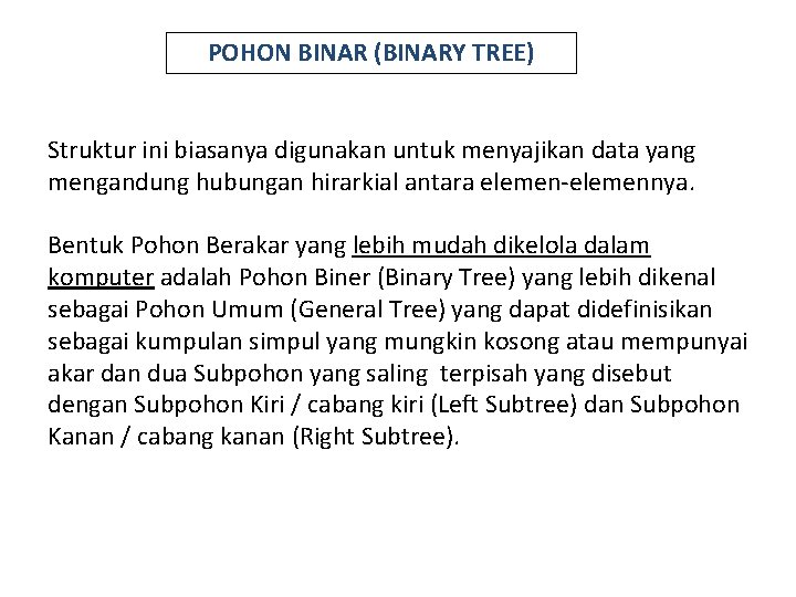 POHON BINAR (BINARY TREE) Struktur ini biasanya digunakan untuk menyajikan data yang mengandung hubungan