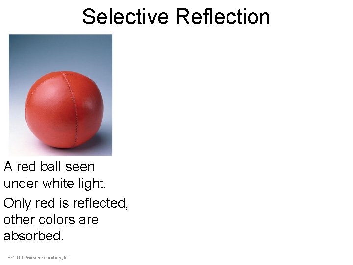 Selective Reflection A red ball seen under white light. under red light. Only red