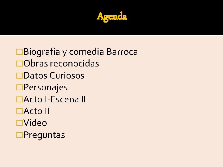 Agenda �Biografia y comedia Barroca �Obras reconocidas �Datos Curiosos �Personajes �Acto I-Escena III �Acto