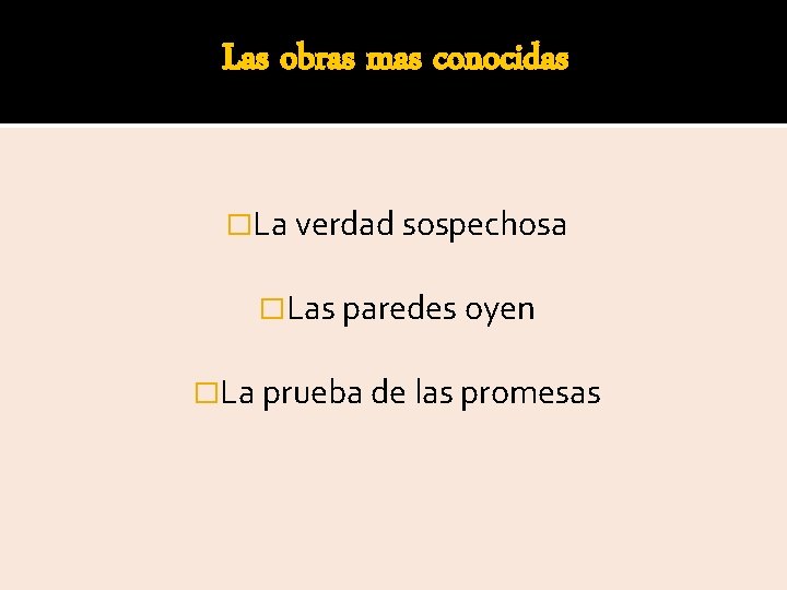 Las obras mas conocidas �La verdad sospechosa �Las paredes oyen �La prueba de las