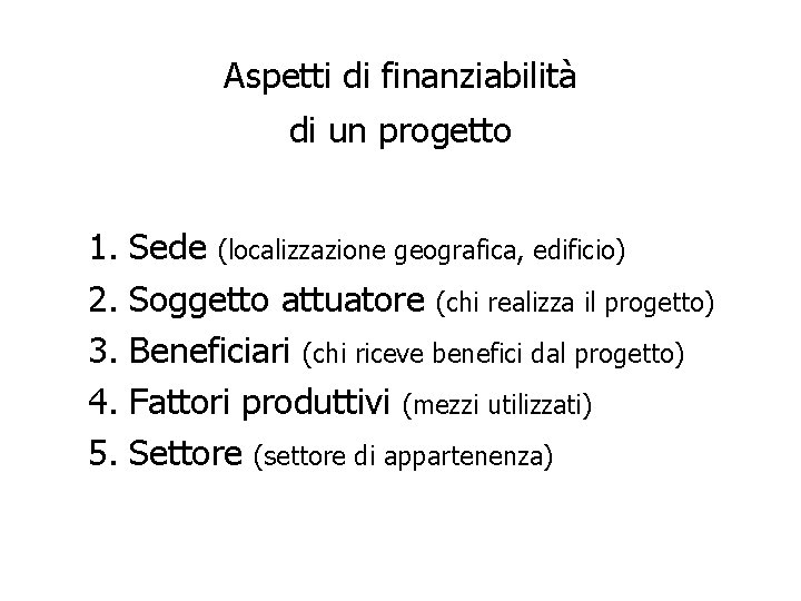 Aspetti di finanziabilità di un progetto 1. 2. 3. 4. 5. Sede (localizzazione geografica,