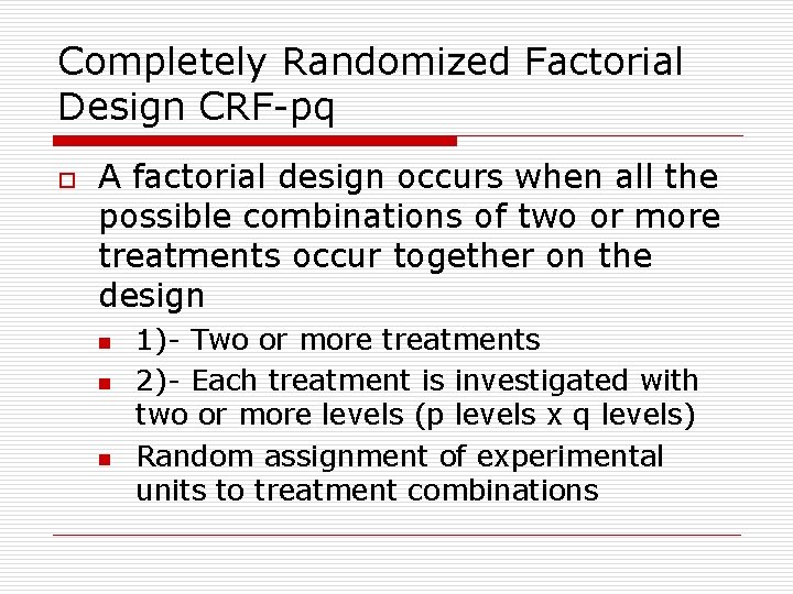 Completely Randomized Factorial Design CRF-pq o A factorial design occurs when all the possible