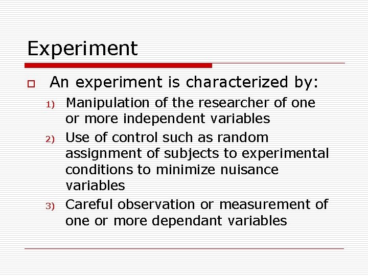 Experiment o An experiment is characterized by: 1) 2) 3) Manipulation of the researcher