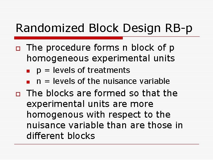 Randomized Block Design RB-p o The procedure forms n block of p homogeneous experimental