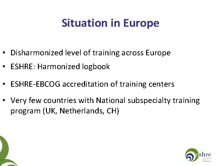 Situation in Europe • Disharmonized level of training across Europe • ESHRE: Harmonized logbook
