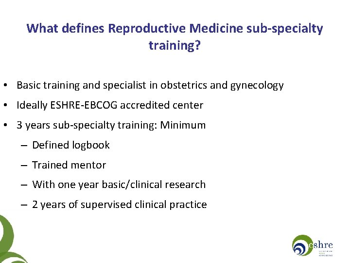What defines Reproductive Medicine sub-specialty training? • Basic training and specialist in obstetrics and