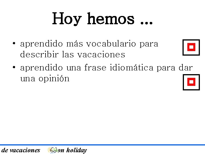 Hoy hemos. . . • aprendido más vocabulario para p describir las vacaciones •